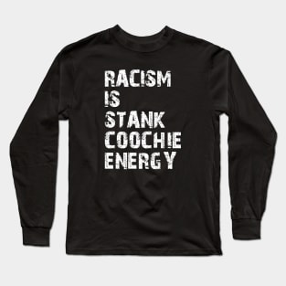Racism is stank Coochie energy w Long Sleeve T-Shirt